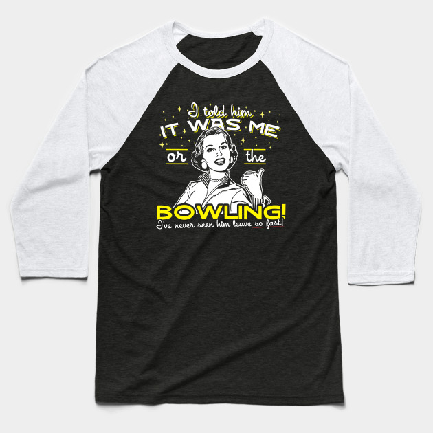 All I Said Was It Was Me Or The Bowling